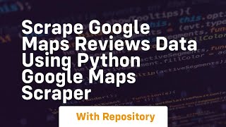 Scrape google maps reviews data using python google maps scraper