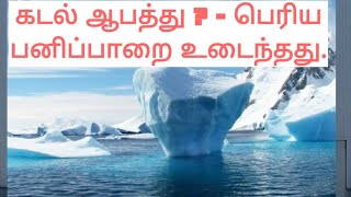 கடல் ஆபத்து - உலகின் பெரிய பனிப்பாறை உடைந்தது..