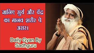 जानिए सूर्य और चॉद का मानव शरीर पे असर /Sun And Moon Effect in Human Body /Daily Gyan By Sadhguru