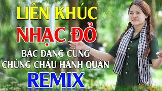 Bác Đang Cùng Chúng Cháu Hành Quân, Giận Mà Thương Remix - Lan Anh | LK Nhạc Đỏ Cách Mạng Remix