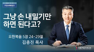 그냥 손 내밀기만 하면 된다고? (요한복음 5장 24-29절, 한밭제일교회 김종진 담임목사, 241215)