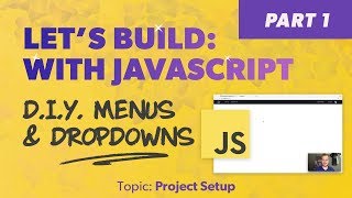 Let's Build: With JavaScript - DIY Menus and Dropdowns - Project Setup - Part 1
