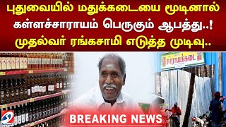 புதுவையில் மதுக்கடையை மூடினால் கள்ளச்சாராயம் பெருகும் ஆபத்து..! முதல்வர் ரங்கசாமி எடுத்த முடிவு..