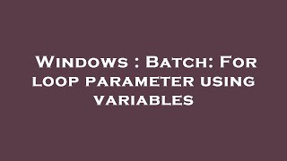 Windows : Batch: For loop parameter using variables
