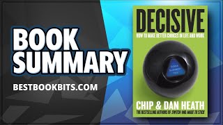 Decisive | How to Make Better Choices in Life and Work | Chip Heath & Dan Heath | Book Summary