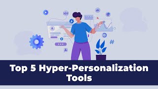 Top 5 Hyper-Personalization Tools In 2022