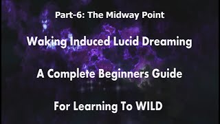 WILDs - Waking-Induced Lucid Dreaming, A Complete Beginners Guide - Part 6/9: The Midway Point