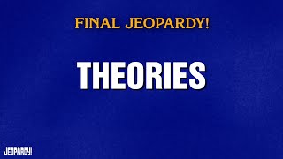 Theories Final Jeopardy Jeopardy