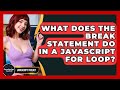 What Does The Break Statement Do In A JavaScript For Loop? - JavaScript Toolkit