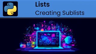 Python - Lists: Creating Sublists