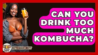 Can You Drink Too Much Kombucha? - Beverage Buff