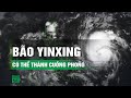 Bão Yinxing đang đà tăng cấp, áp sát Biển Đông, có ảnh hưởng đến Việt Nam? | VTC14