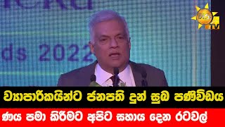 ව්‍යාපාරිකයින්ට ජනපති දුන් සුබ පණිවිඩය - ණය පමා කිරීමට අපිට සහාය දෙන රටවල්  - Hiru News