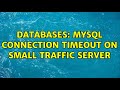 Databases: MySQL connection timeout on small traffic server (2 Solutions!!)