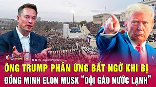 Ông Trump phản ứng bất ngờ khi bị đồng minh Elon Musk “dội gáo nước lạnh”