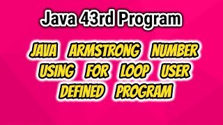 Java 43rd Program||java armstrong number Using for loop user defined program