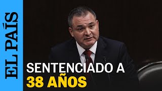 MÉXICO | Genaro García Luna sentenciado a 38 años de cárcel | EL PAíS