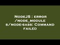NodeJS : error /node_modules/node-sass: Command failed