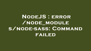 NodeJS : error /node_modules/node-sass: Command failed