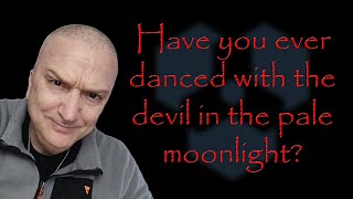 Episode 0167 ... Dancing with the devil in the pale moonlight