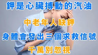 鉀是「心臟搏動的汽油」，中老年人缺鉀，身體會發出三個「求救信號」，千萬別忽視