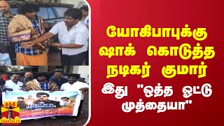 யோகிபாபுக்கு ஷாக் கொடுத்த நடிகர் குமார் - இது \