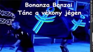 Bonanza Banzai - Tánc a vékony jégen - dalszöveggel