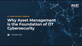 Why Asset Management is Foundation of OT Cybersecurity - Episode 6 - OT Cybersecurity Webinar Series