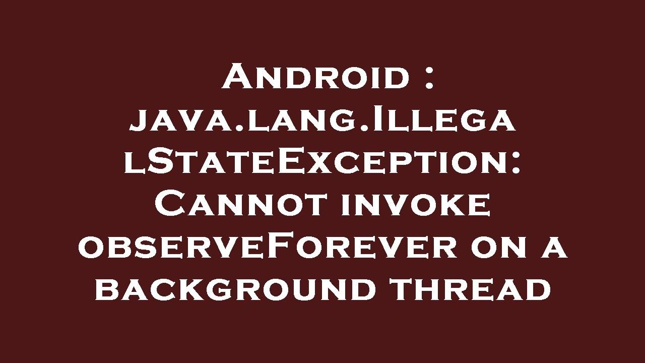 Android Java Lang Illegalstateexception Cannot Invoke Observeforever