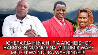 ARCHBISHOP HARRISON NGANGA GUCERERA NDURA WARUINGE hi na hi kwao MOLO!???.