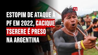 Estopim de ataque à PF em 2022, Cacique Tserere é preso na Argentina