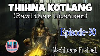 THIHNA KOTLANG# Episode-30# Machhuana Hrahsel