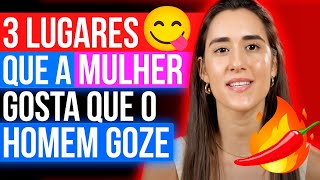 3 LUGARES QUE A MULHER GOSTA QUE O HOMEM GOZE