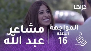 المواجهة- الحلقة 16 - هل تتلاعب ليالي بمشاعر عبد الله.. والدتها سعيدة!!