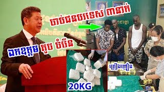 នោះ ឯកឧត្តម គួច ចំរើន លេងវិធានការក្តៅហើយ - ចាប់ជនជាតិបរទេស៣នាក់ និងគ្រឿងញៀន 20គីឡូ