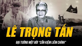 ĐẠI TƯỚNG LÊ TRỌNG TẤN MỘT ĐỜI “CẦN KIỆM LIÊM CHÍNH” | 3 LẦN TRẢ BIỆT THỰ - GIẢN DỊ ĐẾN CUỐI ĐỜI