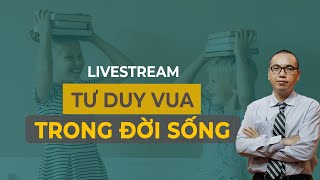 Ứng dụng Tư duy vua vào cuộc sống | Livestream - Trần Việt Quân
