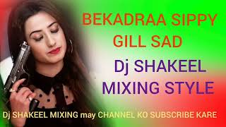 BEKADRAA SIPPY GILL SAD DJ REMIX SONG DJ SHAKEEL MIXING STYLE MAY CHANNEL KO SUBSCRIBE KARE