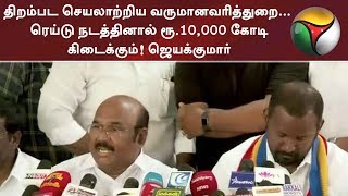 திறம்பட செயலாற்றிய வருமானவரித்துறை... ரெய்டு நடத்தினால் ரூ.10,000 கோடி கிடைக்கும்! ஜெயக்குமார்