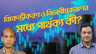 বিকেন্দ্রীকরণ ও বিভাগীয়করণের মধ্যে পার্থক্য কী?