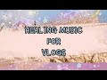 15 HEALING MUSIC FOR VLOGS | NON-COPYRIGHTED