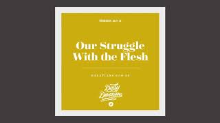 Our Struggle With the Flesh - Daily Devotion