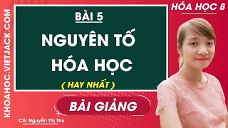 Nguyên tố hóa học - Bài 5 - Hóa học 8 - Cô Nguyễn Thị Thu (HAY NHẤT)