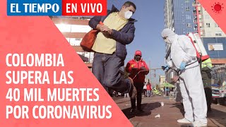 Colombia supera las 40 mil muertes por covid-19: Es el día con más casos de contagio reportados.