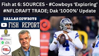 Fish at 6: SOURCES - #Cowboys ‘Exploring’ #NFLDRAFT TRADE; Dak ‘1000%’ Update