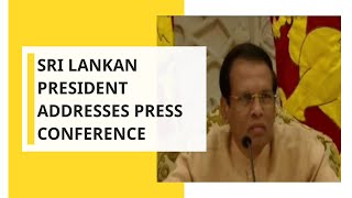 ശ്രീലങ്കൻ പ്രസിഡൻ്റ് മൈത്രിപാല സിരിസേന വാർത്താസമ്മേളനത്തിൽ സംസാരിക്കുന്നു