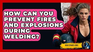 How Can You Prevent Fires And Explosions During Welding? - High Stakes Jobs