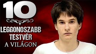 10 Leggonoszabb Testvér a Világon [TOPLISTÁK]