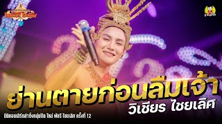 ย่านตายก่อนลืมเจ้า @วิเชียร ไชยเลิศ - มินิคอนเสิร์ตลำซิ่งกลุ่มปิด ใหม่ พัชรี ไชยเลิศ ครั้งที่ 12