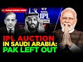 IPL Auction in Saudi Arabia : India and Saudi  will make billions in Cricket : Pak Left Out